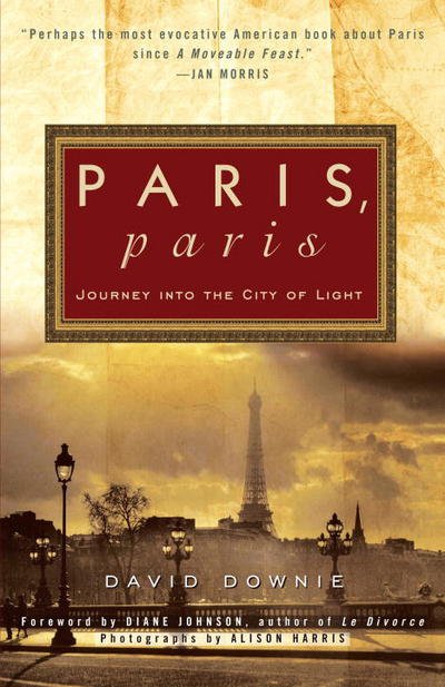 Cover for David Downie · Paris, Paris: Journey into the City of Light (Paperback Book) (2011)