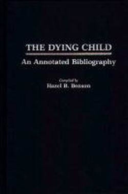 Cover for Hazel B. Benson · The Dying Child: An Annotated Bibliography - Contemporary Problems of Childhood (Gebundenes Buch) [Annotated edition] (1988)