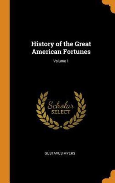 History of the Great American Fortunes; Volume 1 - Gustavus Myers - Bøger - Franklin Classics Trade Press - 9780343736088 - 18. oktober 2018