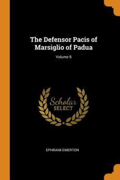 Cover for Ephraim Emerton · The Defensor Pacis of Marsiglio of Padua; Volume 8 (Pocketbok) (2018)