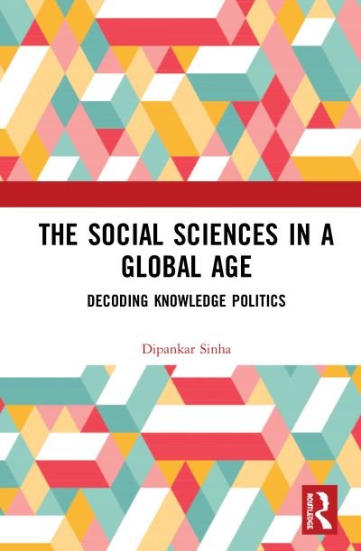 Cover for Dipankar Sinha · The Social Sciences in a Global Age: Decoding Knowledge Politics (Innbunden bok) (2020)