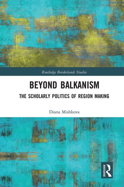 Cover for Diana Mishkova · Beyond Balkanism: The Scholarly Politics of Region Making - Routledge Borderlands Studies (Taschenbuch) (2020)