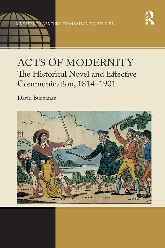 Cover for Buchanan, David (djbuchanan@ualberta.edu Undeliverable Oct 20. Case 01678464) · Acts of Modernity: The Historical Novel and Effective Communication, 1814–1901 - Ashgate Series in Nineteenth-Century Transatlantic Studies (Paperback Book) (2019)