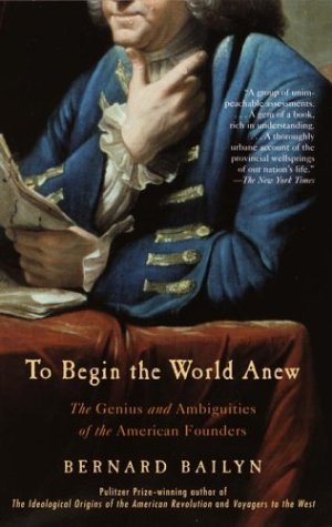 To Begin the World Anew: The Genius and Ambiguities of the American Founders - Bernard Bailyn - Bøger - Random House USA Inc - 9780375713088 - 10. februar 2004