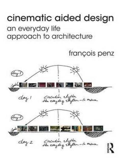 Cover for Penz, Francois (University of Cambridge, UK) · Cinematic Aided Design: An Everyday Life Approach to Architecture (Paperback Book) (2017)