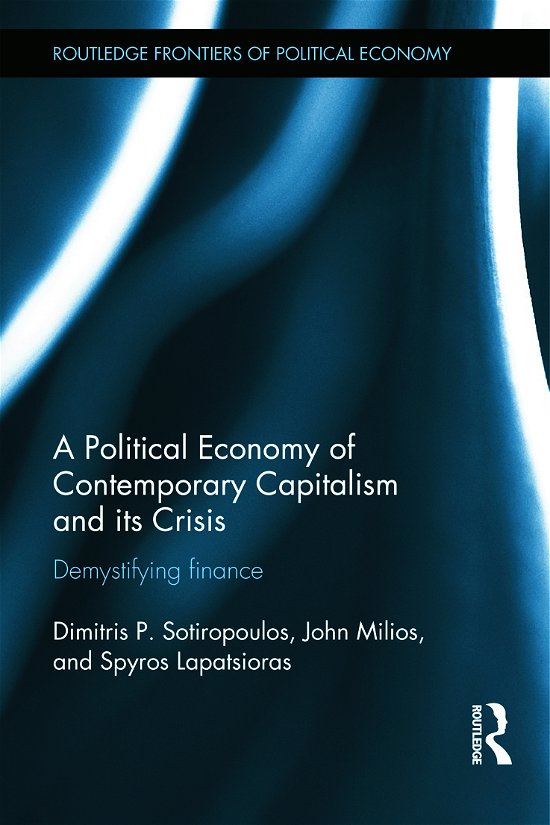 Cover for Sotiropoulos, Dimitris (University of the Aegean, Greece) · A Political Economy of Contemporary Capitalism and its Crisis: Demystifying Finance - Routledge Frontiers of Political Economy (Gebundenes Buch) (2013)