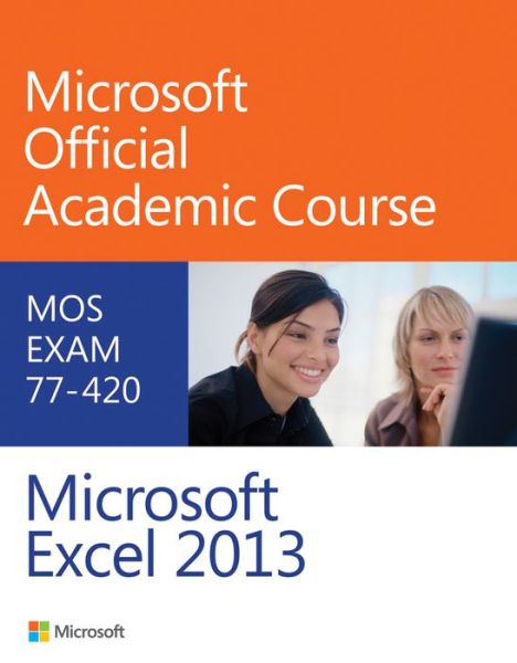 Cover for Microsoft Official Academic Course · Exam 77-420 Microsoft Excel 2013 - Microsoft Official Academic Course Series (Paperback Book) (2013)