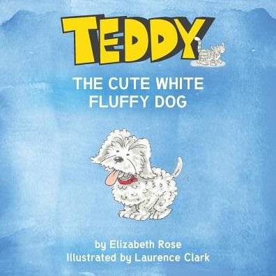 Cover for Elizabeth Rose · Teddy The Cute White Fluffy Dog (Pocketbok) (2019)