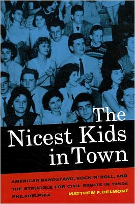 Cover for Matthew F. Delmont · The Nicest Kids in Town: American Bandstand, Rock 'n' Roll, and the Struggle for Civil Rights in 1950s Philadelphia - American Crossroads (Paperback Book) (2012)