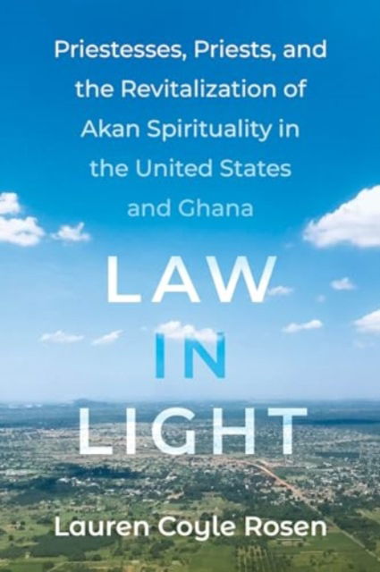 Cover for Lauren Coyle Rosen · Law in Light: Priestesses, Priests, and the Revitalization of Akan Spirituality in the United States and Ghana (Paperback Book) (2024)