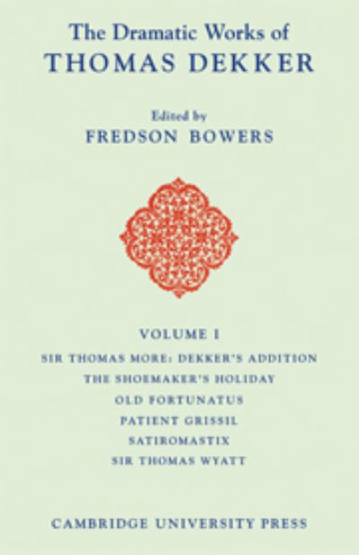 Cover for Thomas Dekker · The Dramatic Works of Thomas Dekker: Volume 1, Sir Thomas More: Dekker's Addition; The Shoemakers' Holiday; Old Fortunatus; Patient Grissil; Satiromastix; Sir Thomas Wyatt (Hardcover Book) (1953)