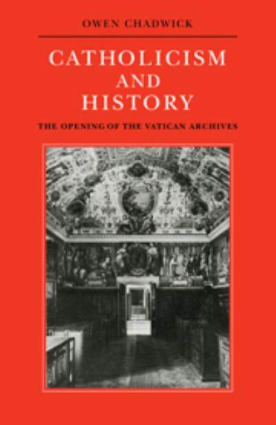 Cover for Owen Chadwick · Catholicism and History: The Opening of the Vatican Archives (Hardcover Book) (1978)