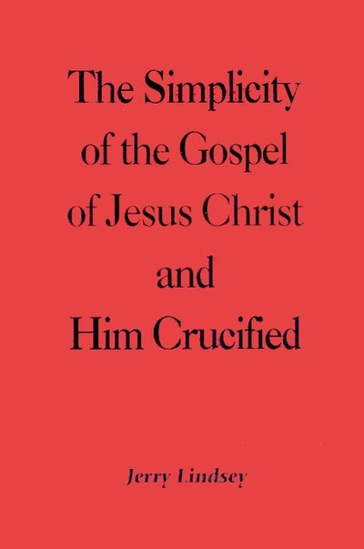 The Simplicity of the Gospel of Jesus Christ and Him Crucified - Jerry Lindsey - Books - iUniverse - 9780595212088 - December 1, 2001