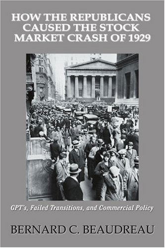 Cover for Bernard Beaudreau · How the Republicans Caused the Stock Market Crash of 1929: Gpt's, Failed Transitions, and Commercial Policy (Paperback Book) (2005)