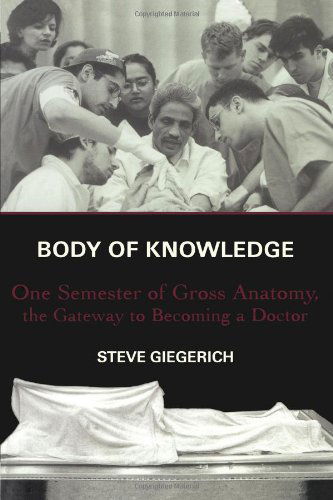 Body of Knowledge: One Semester of Gross Anatomy, the Gateway to Becoming a Doctor - Steven Giegerich - Bøger - Scribner - 9780684862088 - 13. august 2002