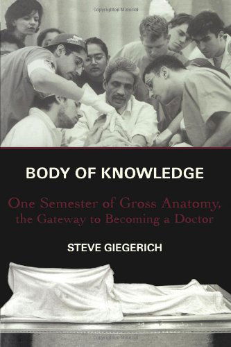 Body of Knowledge: One Semester of Gross Anatomy, the Gateway to Becoming a Doctor - Steven Giegerich - Boeken - Scribner - 9780684862088 - 13 augustus 2002