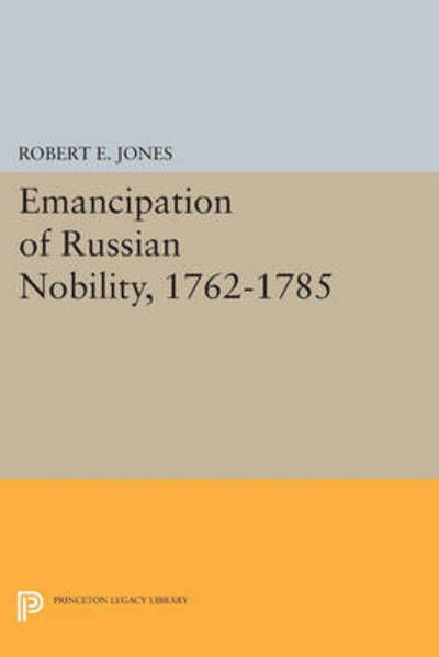 The Emancipation of Russian Nobility, 1762-1785 - Princeton Legacy Library - Robert E. Jones - Livros - Princeton University Press - 9780691619088 - 8 de março de 2015