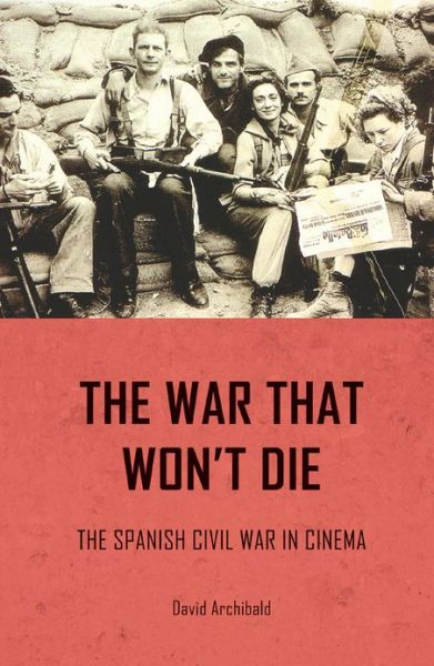 Cover for David Archibald · The War That Won't Die: The Spanish Civil War in Cinema (Inbunden Bok) (2012)