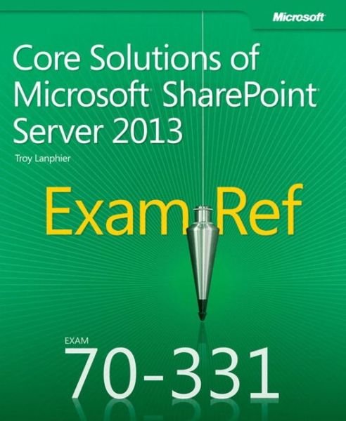 Cover for Troy Lanphier · Exam Ref 70-331 Core Solutions of Microsoft SharePoint Server 2013 (MCSE) - Exam Ref (Paperback Book) (2013)