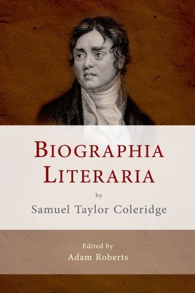 Cover for Adam Roberts · Biographia Literaria by Samuel Taylor Coleridge - The Edinburgh Critical Edition of the Major Works of Samuel Taylor Coleridge (Inbunden Bok) [Annotated edition] (2014)