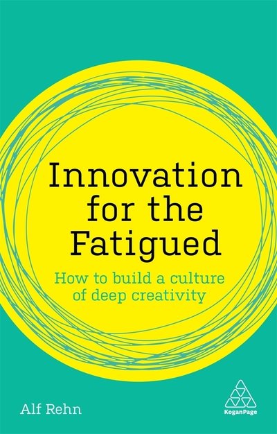 Cover for Alf Rehn · Innovation for the Fatigued: How to Build a Culture of Deep Creativity (Pocketbok) (2019)