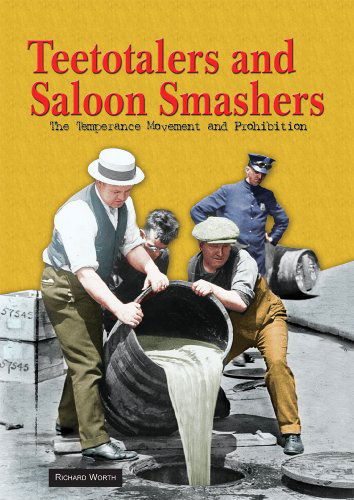 Cover for Richard Worth · Teetotalers and Saloon Smashers: the Temperance Movement and Prohibition (America's Living History) (Hardcover Book) (2008)