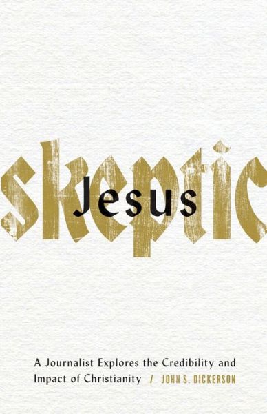 Cover for John S. Dickerson · Jesus Skeptic – A Journalist Explores the Credibility and Impact of Christianity (Paperback Book) (2019)