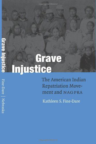 Cover for Kathleen S. Fine-Dare · Grave Injustice: The American Indian Repatriation Movement and NAGPRA - Fourth World Rising (Paperback Book) [1st edition] (2002)