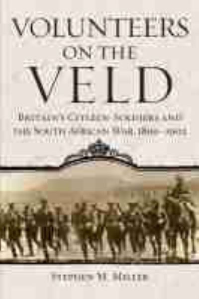 Cover for Stephen M. Miller · Volunteers on the Veld: Britain's Citizen-Soldiers and the South African War, 1899-1902 - Campaigns and Commanders Series (Paperback Book) (2021)