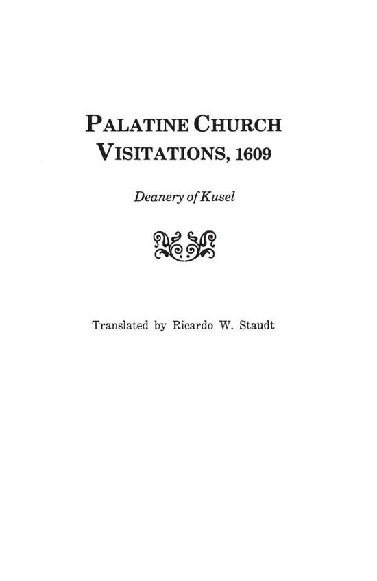 Palatine Church Visitations, 1609 . . . Deanery of Kusel - Staudt - Książki - Clearfield - 9780806309088 - 1 czerwca 2009