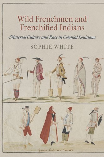 Cover for Sophie White · Wild Frenchmen and Frenchified Indians: Material Culture and Race in Colonial Louisiana - Early American Studies (Paperback Book) (2014)