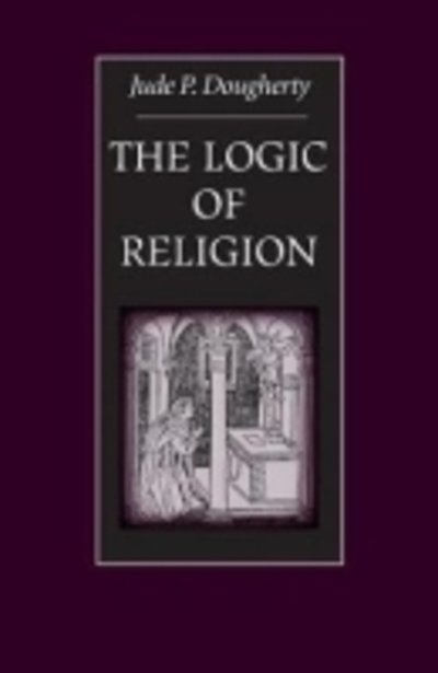 The Logic of Religion - Jude P. Dougherty - Livros - The Catholic University of America Press - 9780813213088 - 1 de dezembro de 2002