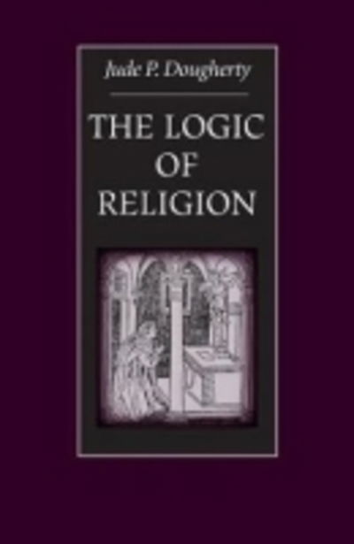 The Logic of Religion - Jude P. Dougherty - Books - The Catholic University of America Press - 9780813213088 - December 16, 2002