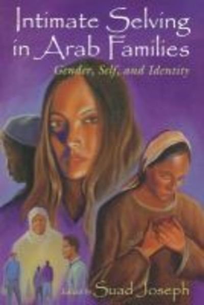 Intimate Selving in Arab Families: Gender, Self, and Identity - Gender, Culture, and Politics in the Middle East - Suad Joseph - Books - Syracuse University Press - 9780815628088 - December 31, 1999