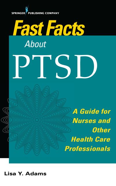 Cover for Adams, Lisa Y., PhD, MSc, RN · Fast Facts about PTSD: A Guide for Nurses and Other Health Care Professionals - Fast Facts (Paperback Book) (2017)