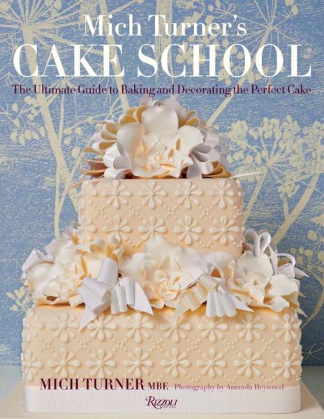 Cover for Mich Turner · Mich Turner's Cake School: the Ultimate Guide to Baking and Decorating the Perfect Cake (Hardcover Book) (2015)