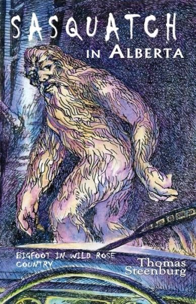 Thomas Steenburg · Sasquatch in Alberta: Bigfoot in Wild Rose Country (Paperback Book) (2018)