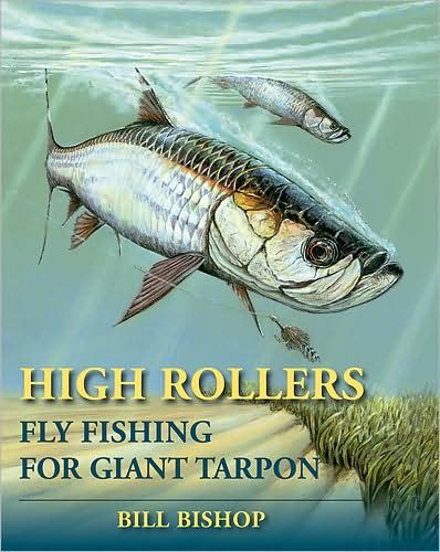 Cover for Bill Bishop · High Rollers: Fly Fishing for Giant Tarpon (Hardcover Book) (2008)