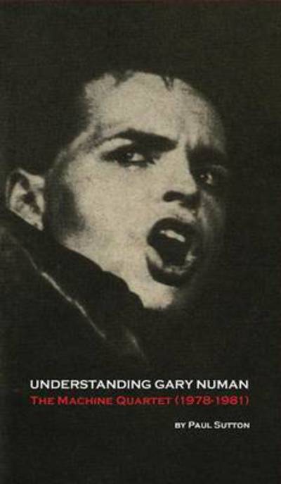 Cover for Sutton, Paul (C&amp;t Uk) · Understanding Gary Numan: the Machine Quartet (1978-1981) (Hardcover Book) [Second (First Hardback Edition Ed. edition] (2016)