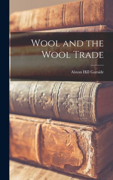 Cover for Alston Hill 1886- Garside · Wool and the Wool Trade (Hardcover Book) (2021)