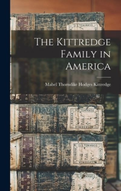 Cover for Mabel Thorndike Hodges 18 Kittredge · The Kittredge Family in America (Hardcover Book) (2021)