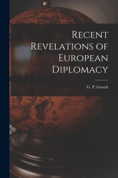 Cover for G P (George Peabody) 1873-1 Gooch · Recent Revelations of European Diplomacy (Taschenbuch) (2021)