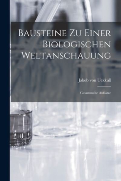 Cover for Jakob von Uexküll · Bausteine Zu Einer Biologischen Weltanschauung (Bok) (2022)