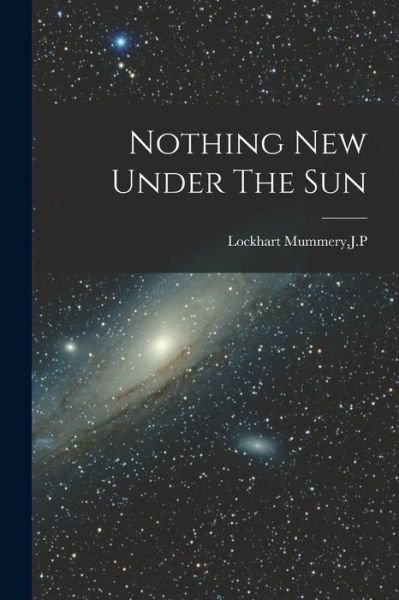 Cover for Jp Lockhart Mummery · Nothing New under the Sun (Bok) (2022)