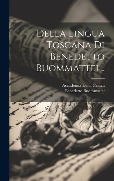 Cover for Accademia della Crusca · Della Lingua Toscana Di Benedetto Buommattei . . (Buch) (2023)