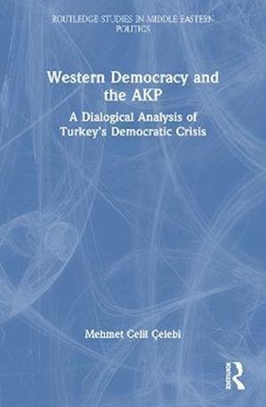 Cover for Celebi, Mehmet Celil (Abdullah Gul University, Turkey) · Western Democracy and the AKP: A Dialogical Analysis of Turkey’s Democratic Crisis - Routledge Studies in Middle Eastern Politics (Paperback Book) (2022)