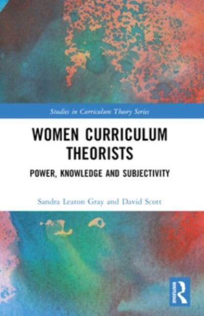 Cover for Leaton Gray, Sandra (University College London, UK) · Women Curriculum Theorists: Power, Knowledge and Subjectivity - Studies in Curriculum Theory Series (Paperback Book) (2024)