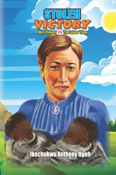 Cover for Ikechukwu Anthony Ugeh · STOLEN VICTORY - Mary Slessor Vs The Calabar Tribes (Paperback Bog) (2019)