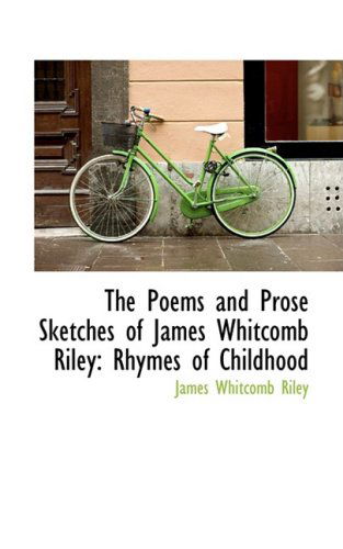 Cover for James Whitcomb Riley · The Poems and Prose Sketches of James Whitcomb Riley: Rhymes of Childhood (Bibliolife Reproduction) (Hardcover Book) (2009)