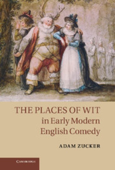 Cover for Zucker, Adam (University of Massachusetts, Amherst) · The Places of Wit in Early Modern English Comedy (Gebundenes Buch) (2011)